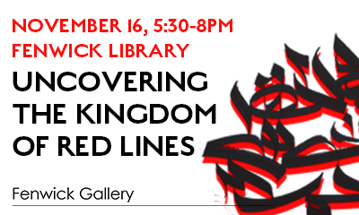 Announcement for "Uncovering the Kingdom of Red Lines," an event in Fenwick Library on Wednesday, November 16 at 5:30PM. The image includes a black and red calligraphic work from artist Abdulrahman Naanseh.